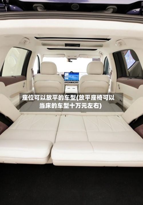 座位可以放平的车型(放平座椅可以当床的车型十万元左右)-第2张图片
