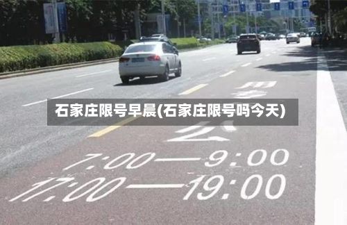 石家庄限号早晨(石家庄限号吗今天)