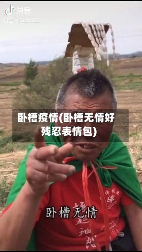 卧槽疫情(卧槽无情好残忍表情包)
