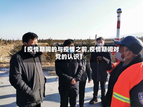 【疫情期间的与疫情之前,疫情期间对党的认识】-第2张图片