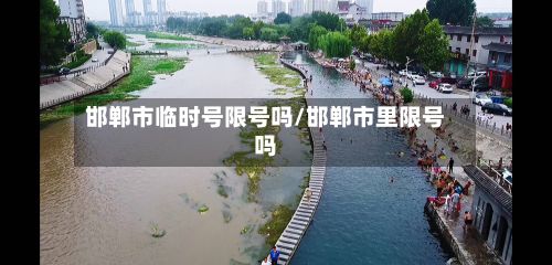 邯郸市临时号限号吗/邯郸市里限号吗-第2张图片