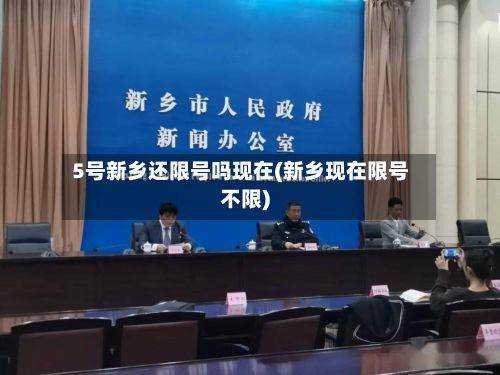 5号新乡还限号吗现在(新乡现在限号不限)
