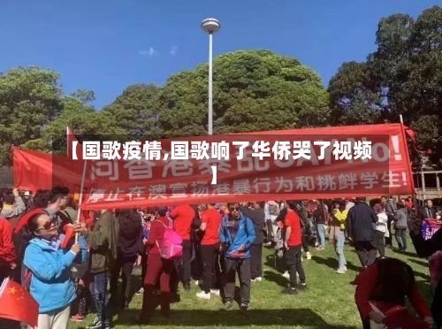 【国歌疫情,国歌响了华侨哭了视频】