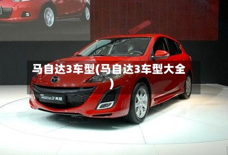 马自达3车型(马自达3车型大全)
