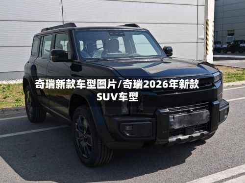 奇瑞新款车型图片/奇瑞2026年新款SUV车型-第3张图片