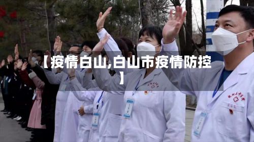 【疫情白山,白山市疫情防控】-第3张图片