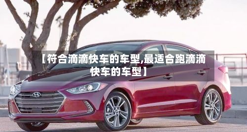 【符合滴滴快车的车型,最适合跑滴滴快车的车型】