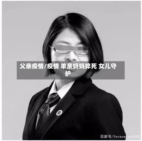父亲疫情/疫情 单亲妈妈猝死 女儿守护-第2张图片