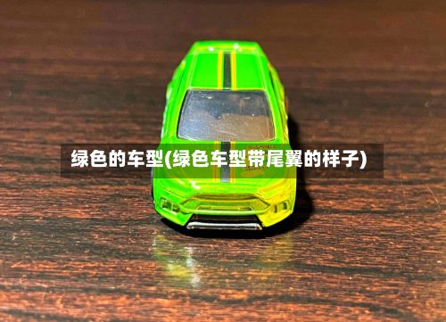 绿色的车型(绿色车型带尾翼的样子)