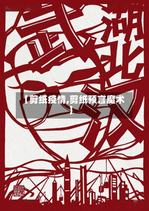 【剪纸疫情,剪纸预言魔术】-第2张图片