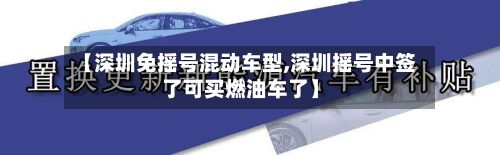 【深圳免摇号混动车型,深圳摇号中签了可买燃油车了】