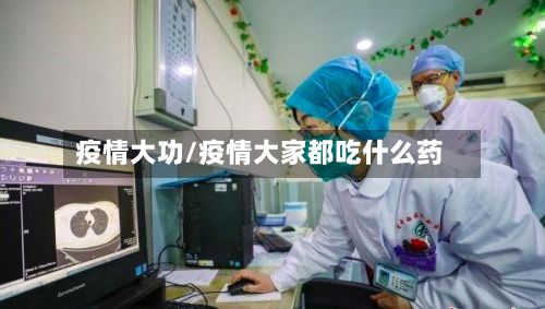疫情大功/疫情大家都吃什么药-第2张图片