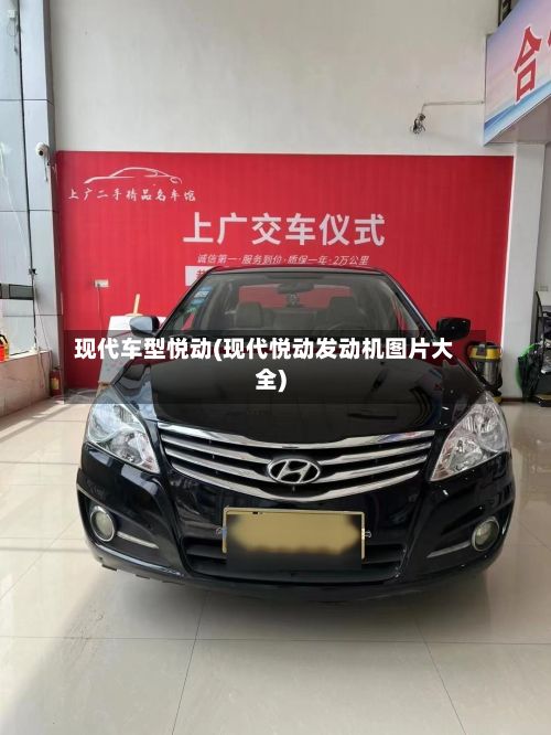 现代车型悦动(现代悦动发动机图片大全)