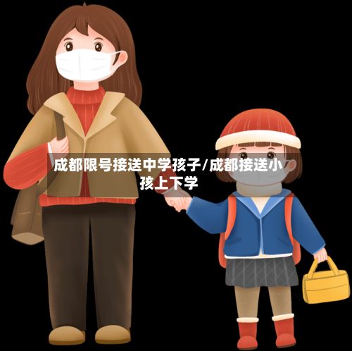 成都限号接送中学孩子/成都接送小孩上下学-第3张图片