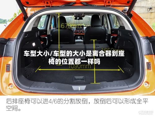 车型大小/车型的大小是离合器到座椅的位置都一样吗