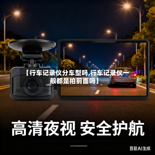 【行车记录仪分车型吗,行车记录仪一般都是拍前面吗】-第2张图片