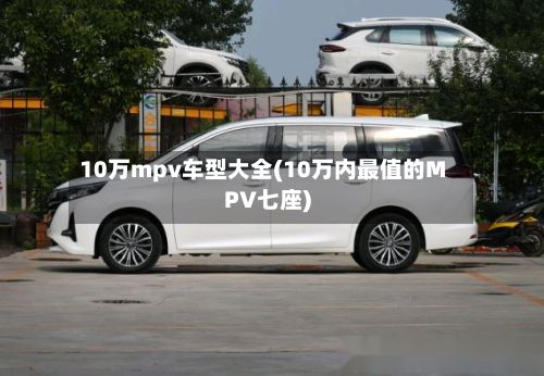 10万mpv车型大全(10万内最值的MPV七座)