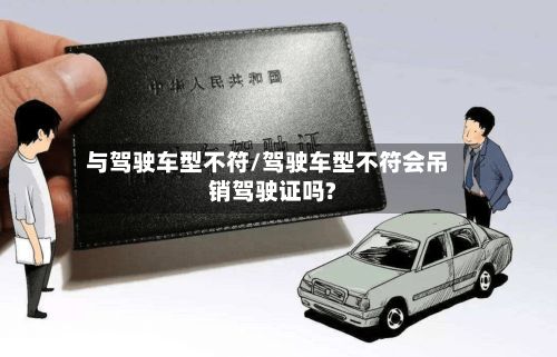 与驾驶车型不符/驾驶车型不符会吊销驾驶证吗?