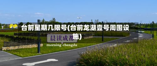台前星期几限号(台前龙湖壹号周围设施)