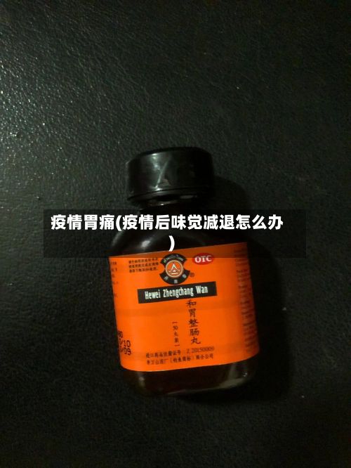 疫情胃痛(疫情后味觉减退怎么办)