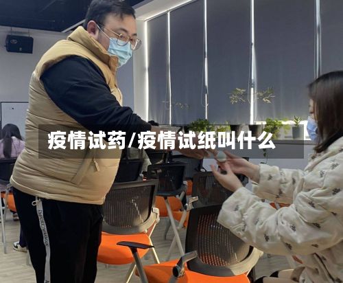 疫情试药/疫情试纸叫什么-第2张图片