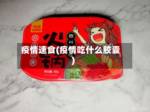 疫情速食(疫情吃什么胶囊)