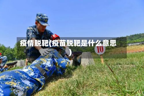 疫情脱靶(疫苗脱靶是什么意思)