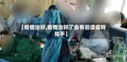 【疫情治好,疫情治好了会有后遗症吗知乎】-第2张图片