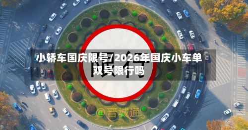 小轿车国庆限号/2026年国庆小车单双号限行吗-第2张图片