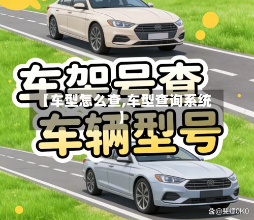 【车型怎么查,车型查询系统】
