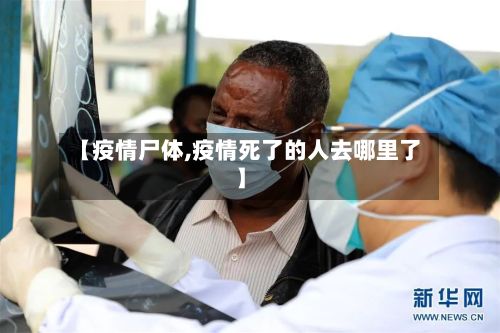 【疫情尸体,疫情死了的人去哪里了】