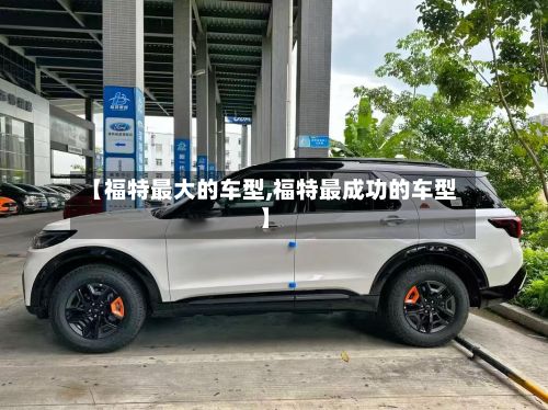 【福特最大的车型,福特最成功的车型】-第3张图片