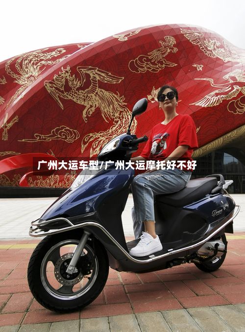广州大运车型/广州大运摩托好不好