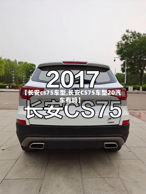 【长安cs75车型,长安CS75车型20汽车有吗】