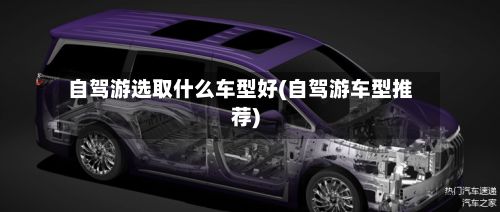 自驾游选取什么车型好(自驾游车型推荐)