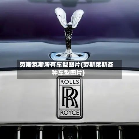 劳斯莱斯所有车型图片(劳斯莱斯各种车型图片)